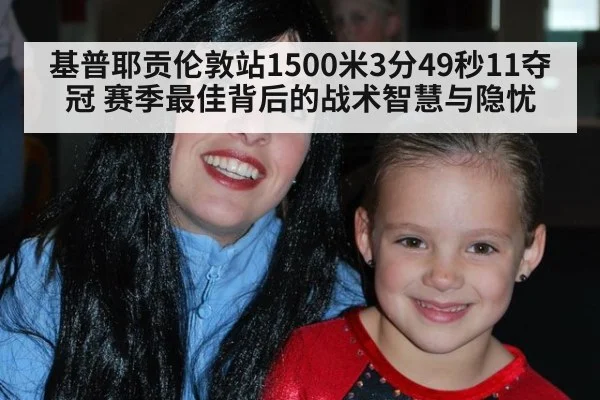 基普耶贡伦敦站1500米3分49秒11夺冠 赛季最佳背后的战术智慧与隐忧