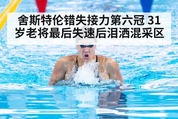 舍斯特伦错失接力第六冠 31岁老将最后失速后泪洒混采区